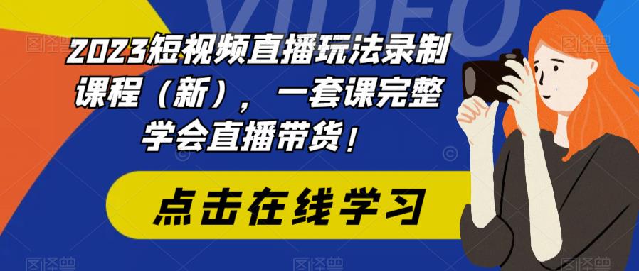 2023短视频直播玩法录制课程，一套课完整学会直播带货！