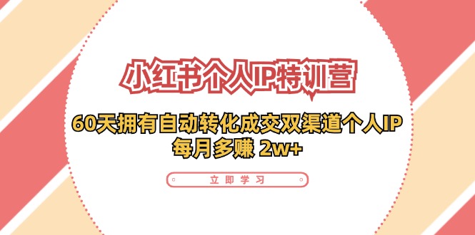 小红书个人IP陪跑营：两个月打造自动转化成交的多渠道个人IP，每月收入2w+