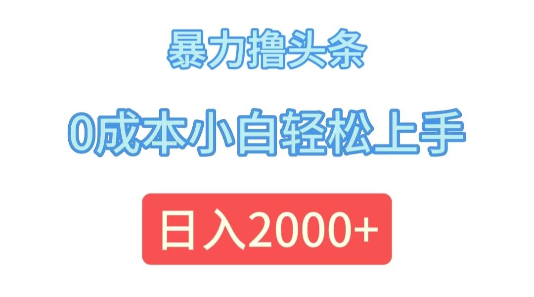 暴力撸头条，0成本小白轻松上手，日入2000+