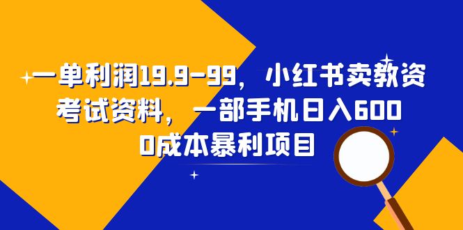 一单利润19.9-99，小红书卖教资考试资料，一部手机日入600