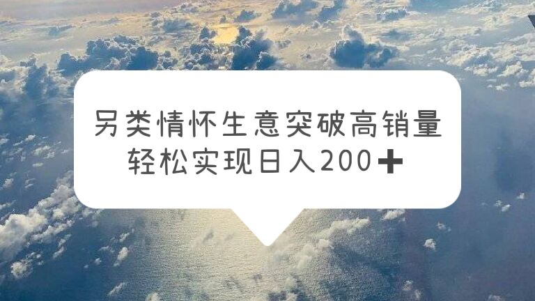 另类情怀信息差生意，突破高销量，轻松实现日入200+