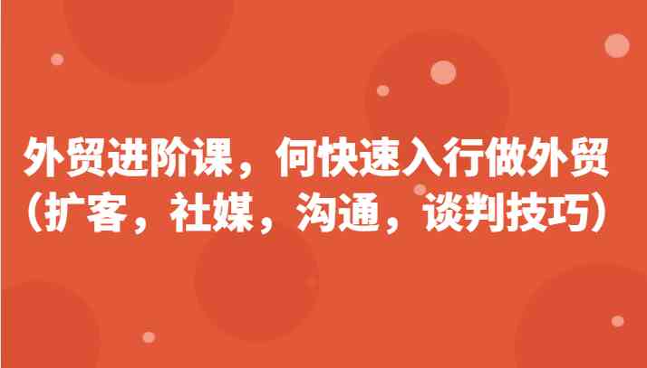 外贸进阶课，帮助你了解如何快速入行做外贸更新180节