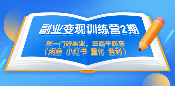 副业变现训练营2期，挑一门好副业，三周干起来