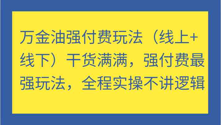 万金油强付费玩法干货满满，强付费最强玩法，全程实操不讲逻辑