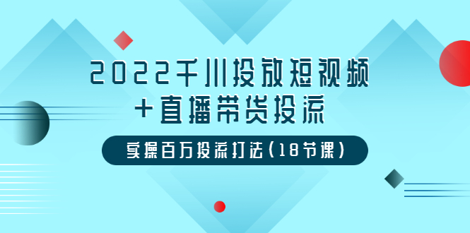 2022千川投放短视频+直播带货投流，实操百万投流打法