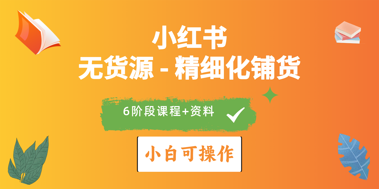 2024小红书电商风口正盛，全优质课程、适合小白精细化铺货实战