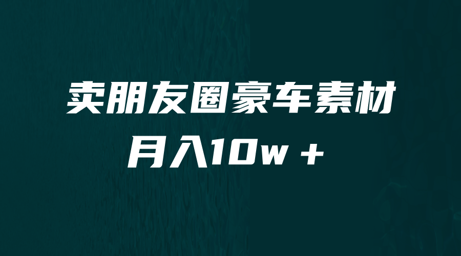 卖朋友圈素材，月入10w＋，小众暴利的赛道，谁做谁赚钱