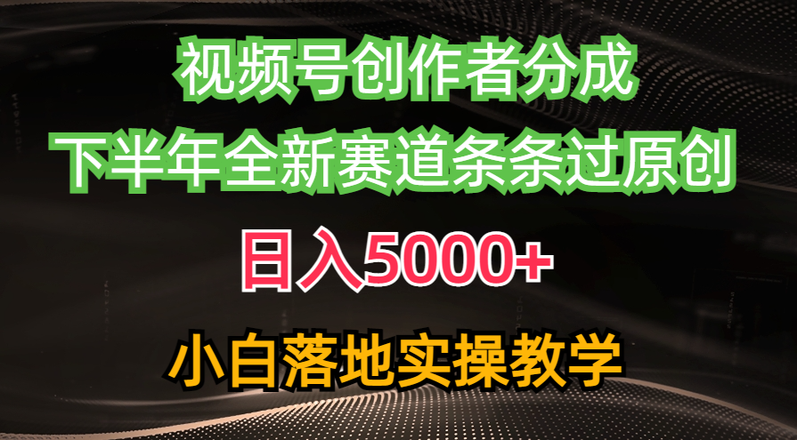 视频号创作者分成最新玩法，日入5000+ 下半年全新赛道条条过原创，小…