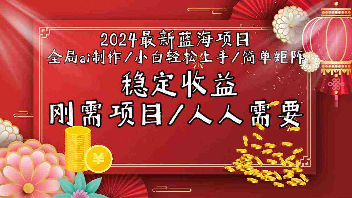 2024最新蓝海项目全局ai制作视频，小白轻松上手，简单矩阵，收入稳定