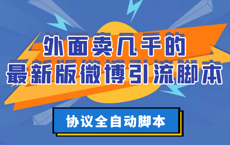 外面卖几千的最新版微博引流脚本，协议全自动脚本【永久版+详细教程】