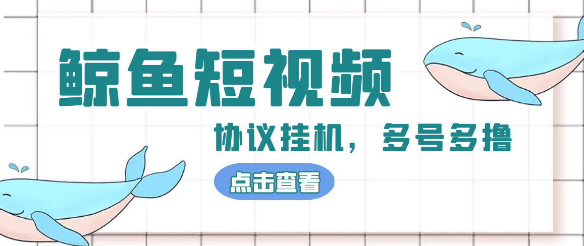 单号300+鲸鱼短视频协议全网首发 多号无限做号独家项目打金(多号协议+教程)