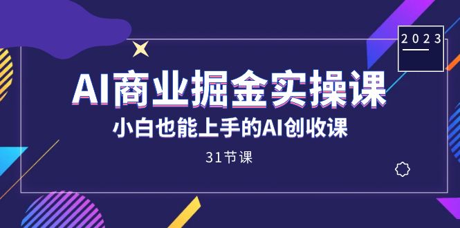 AI商业掘金实操课，小白也能上手的AI创收课