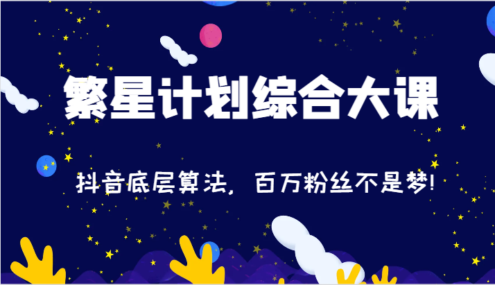 2024繁星计划综合大课：抖音底层算法，百万粉丝不是梦!