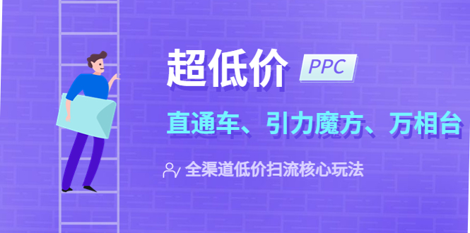 2023超低价·ppc—“直通车、引力魔方、万相台”全渠道·低价扫流核心玩法