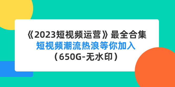 《2023短视频运营》最全合集：短视频潮流热浪等你加入