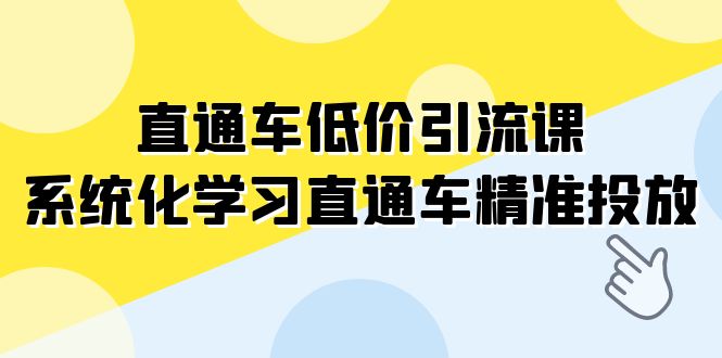 直通车-低价引流课，系统化学习直通车精准投放