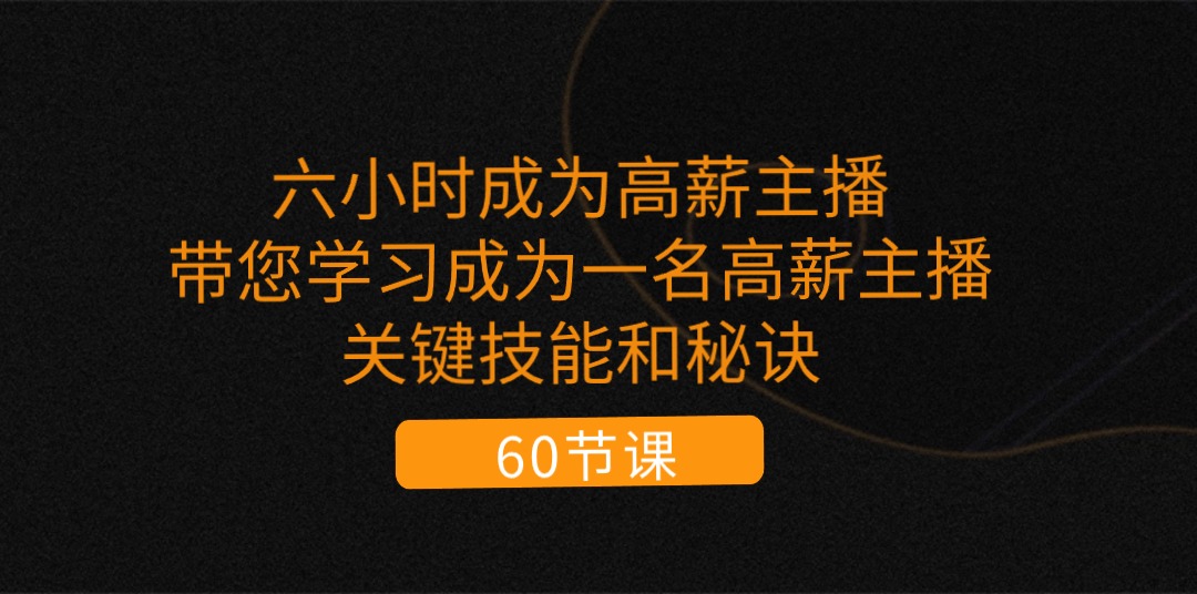 六小时成为-高薪主播：带您学习成为一名高薪主播的关键技能和秘诀