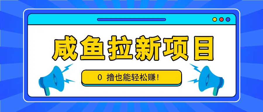 咸鱼拉新项目，拉新一单6-9元，0撸也能轻松赚，白撸几十几百！