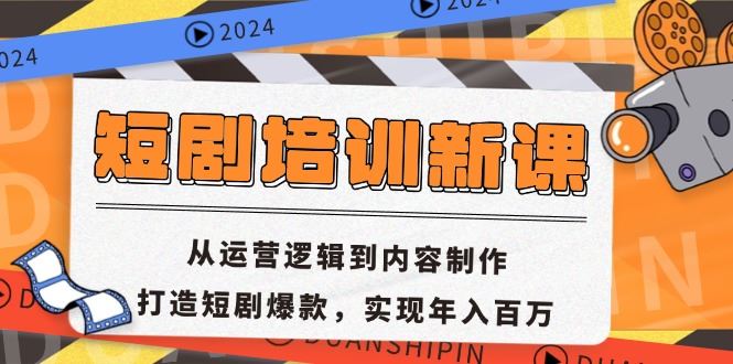 短剧培训新课：从运营逻辑到内容制作，打造短剧爆款，实现年入百万