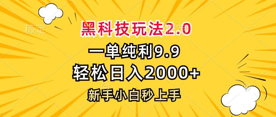 黑科技玩法2.0，一单9.9，轻松日入2000+，新手小白秒上手