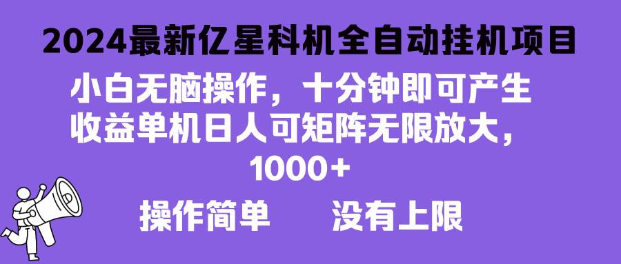 2024最新亿星科技项目，小白无脑操作，可无限矩阵放大，单机日入1…