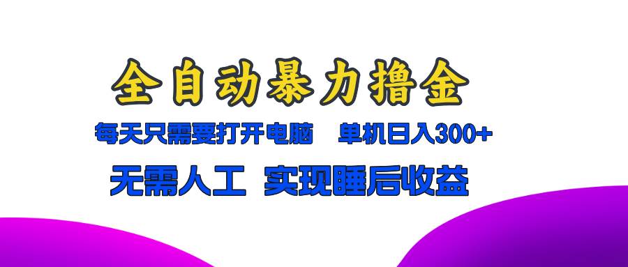 全自动暴力撸金，只需要打开电脑，单机日入300+无需人工，实现睡后收益