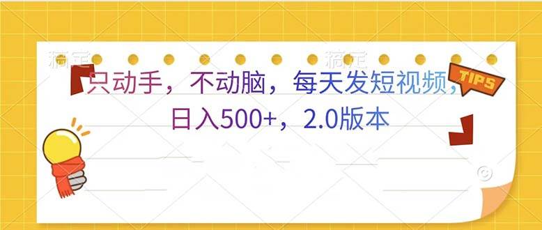 只动手，不动脑，每天发发视频日入500+ 2.0版本