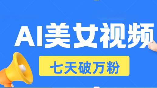 AI美女视频玩法，短视频七天快速起号，日收入500+