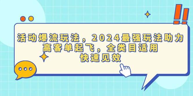 活动爆流玩法，2024最强玩法助力，高客单起飞，全类目适用，快速见效