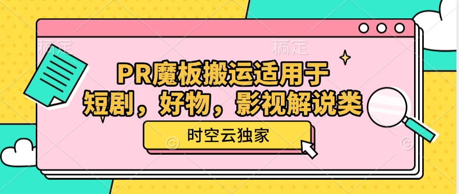 PR魔板搬运适用于 短剧，好物，影视解说类【独家解密】时空云