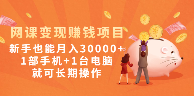 网课变现赚钱项目：新手也能月入30000+1部手机+1台电脑就可长期操作