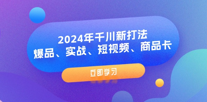 2024年千川新打法：爆品、实战、短视频、商品卡