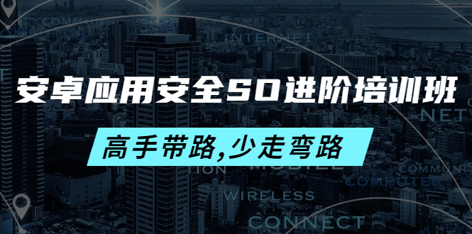 安卓应用安全SO进阶培训班：高手带路,少走弯路-价值999元