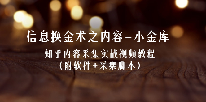 信息换金术之内容=小金库：知乎内容采集实战视频教程