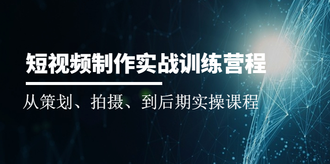 短视频制作实战训练营：从策划、拍摄、到后期实操课程