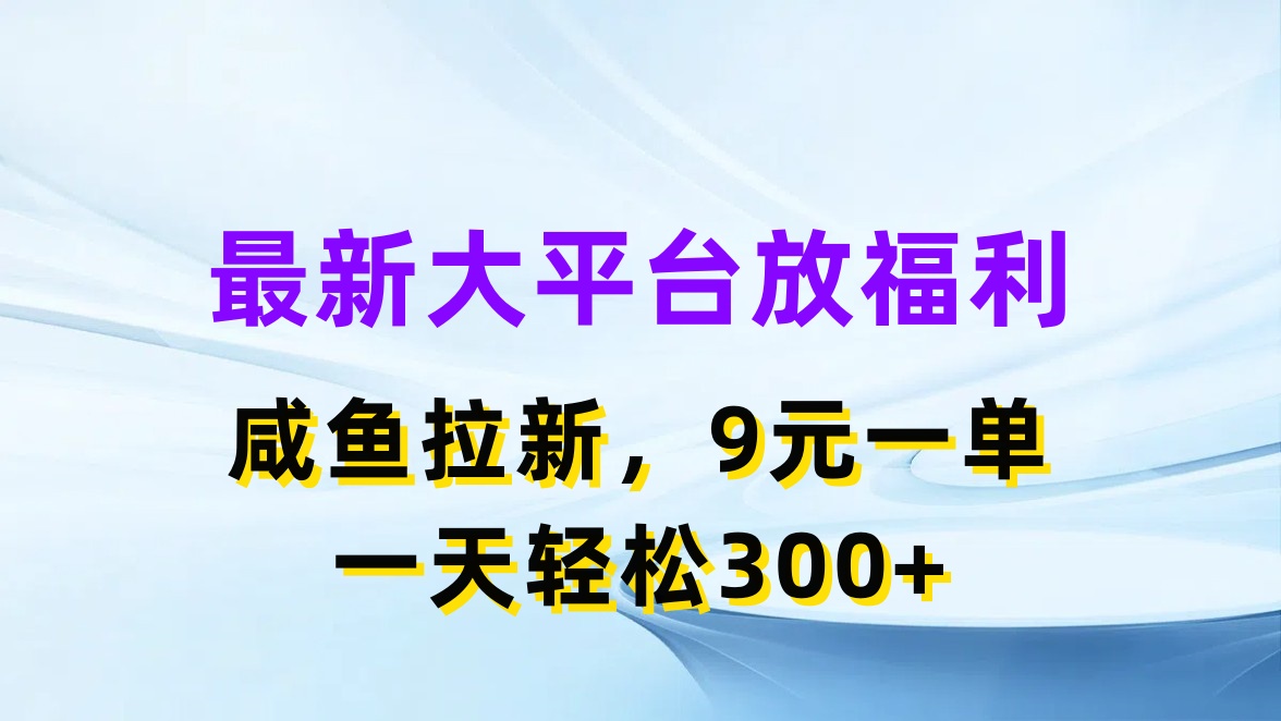 最新蓝海项目，闲鱼平台放福利，拉新一单9元，轻轻松松日入300+