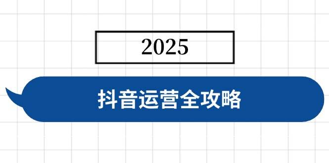 抖音运营全攻略,涵盖账号搭建、人设塑造、投流等,快速起号,实现变现