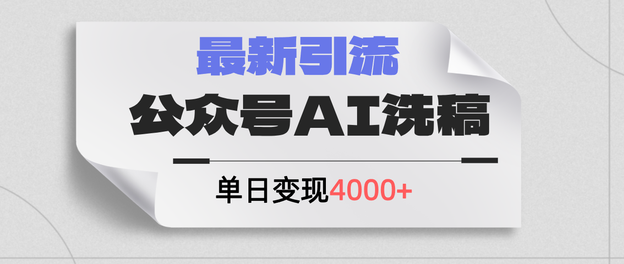 公众号ai洗稿，最新引流创业粉，单日引流200+，日变现4000+