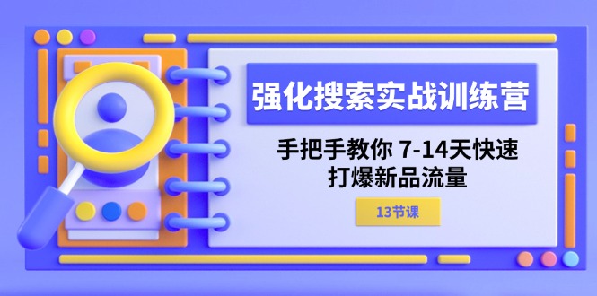 强化 搜索实战训练营，手把手教你 7-14天快速-打爆新品流量