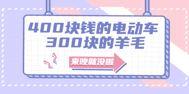 400块钱的电动车，300块的羊毛，来晚就没啦！