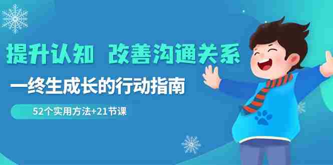 提升认知 改善沟通关系，一终生成长的行动指南 52个实用方法+21节课