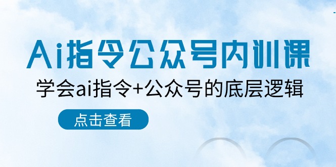 Ai指令-公众号内训课：学会ai指令+公众号的底层逻辑