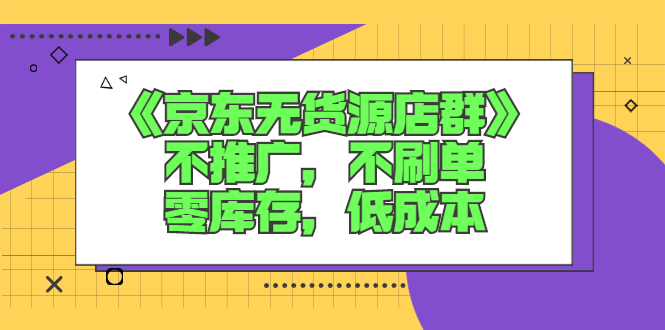 《京东无货源店群》不推广，不s单，零库存，低成本