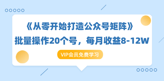 《从零开始打造公众号矩阵》批量操作20个号，每月收益大概8-12W