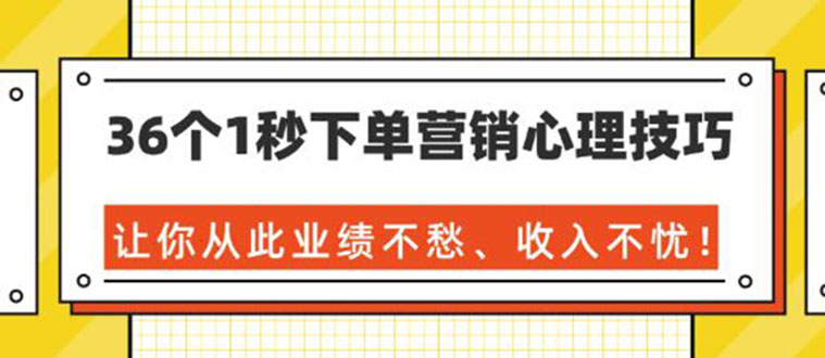 36个1秒下单营销心理技巧，让你从此业绩不愁、收入不忧！