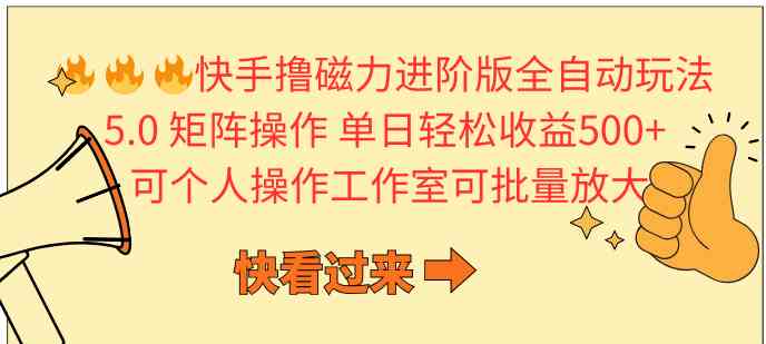 快手撸磁力进阶版全自动玩法 5.0矩阵操单日轻松收益500+， 可个人操作…