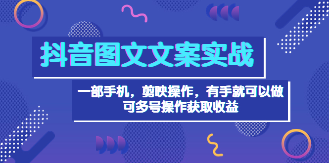 抖音图文毒文案实战：一部手机 剪映操作 有手就能做，单号日入几十 可多号