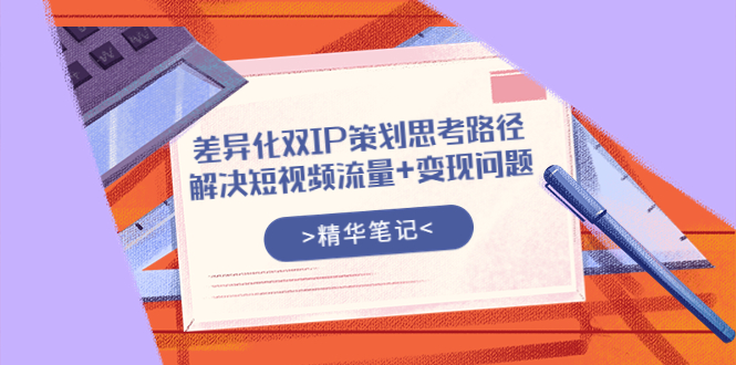 差异化双IP策划思考路径，解决短视频流量+变现问题