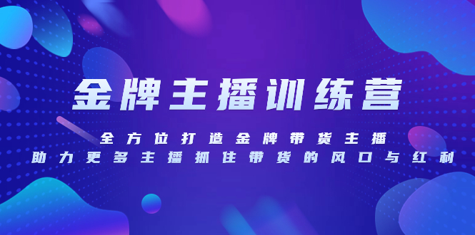 金牌主播特训营，全方位打造金牌带货主播，助力更多主播抓住带货的风口…