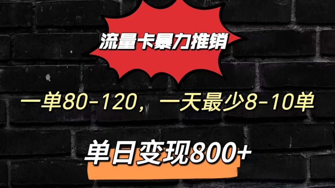 流量卡暴力推销模式一单80-170元一天至少10单，单日变现800元